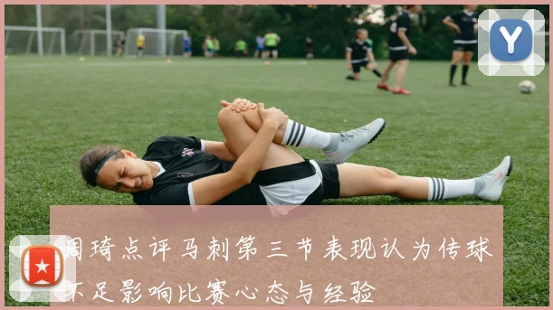 周琦点评马刺第三节表现认为传球不足影响比赛心态与经验